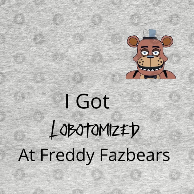 Freddy Fazbears Meme I Got Lobotomized at Freddy Fazbears Hoodie by Fifi Art